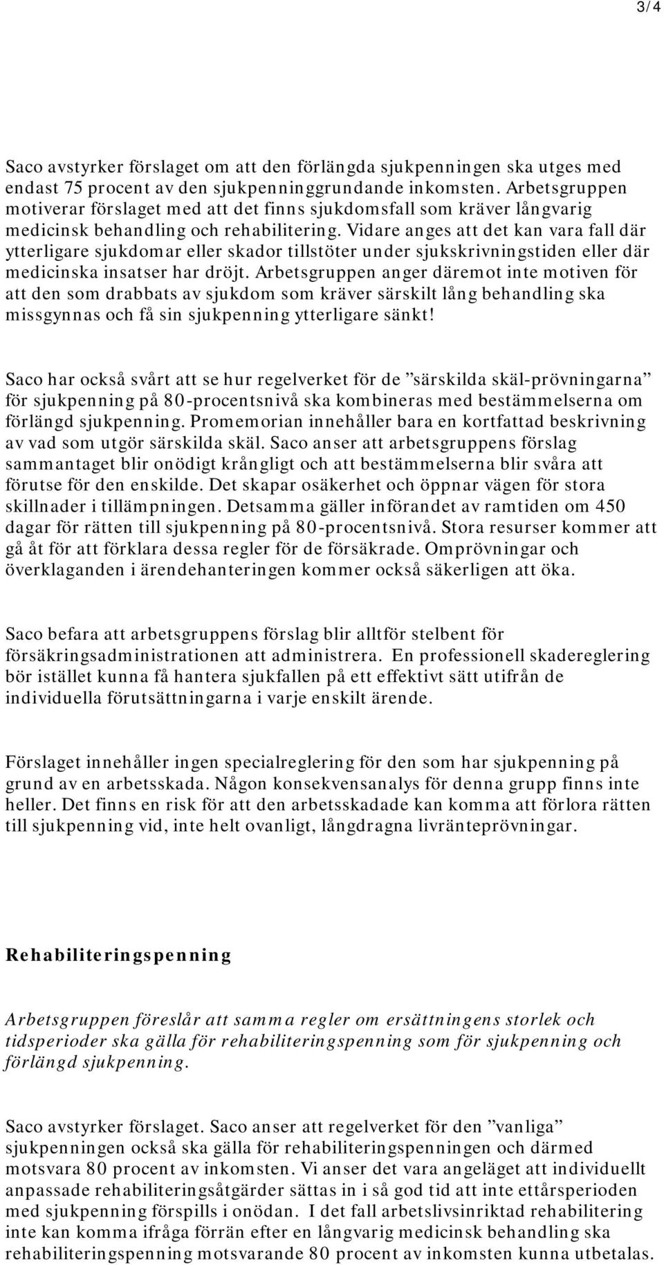 Vidare anges att det kan vara fall där ytterligare sjukdomar eller skador tillstöter under sjukskrivningstiden eller där medicinska insatser har dröjt.