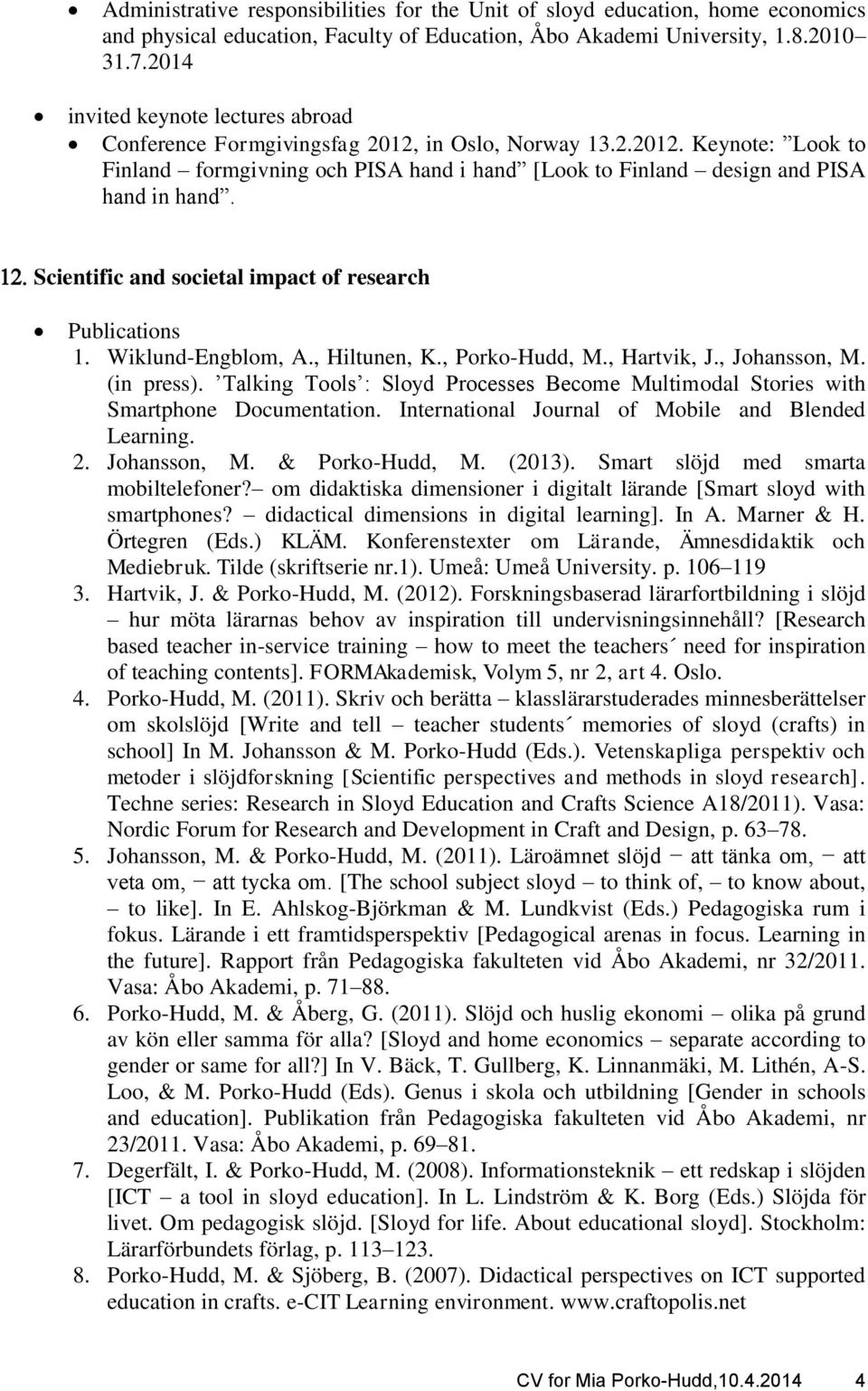 Scientific and societal impact of research Publications 1. Wiklund-Engblom, A., Hiltunen, K., Porko-Hudd, M., Hartvik, J., Johansson, M. (in press).