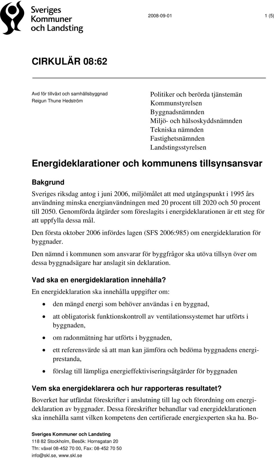 minska energianvändningen med 20 procent till 2020 och 50 procent till 2050. Genomförda åtgärder som föreslagits i energideklarationen är ett steg för att uppfylla dessa mål.