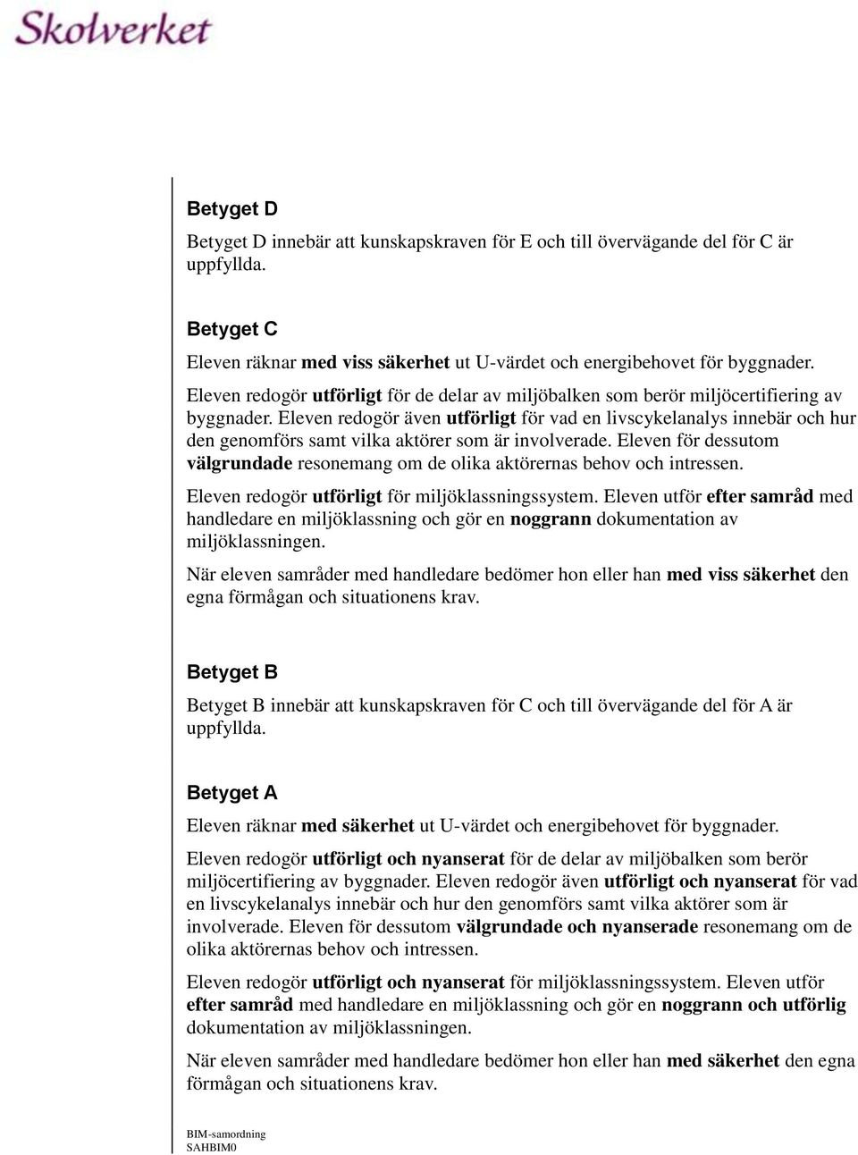 Eleven redogör även utförligt för vad en livscykelanalys innebär och hur den genomförs samt vilka aktörer som är involverade.