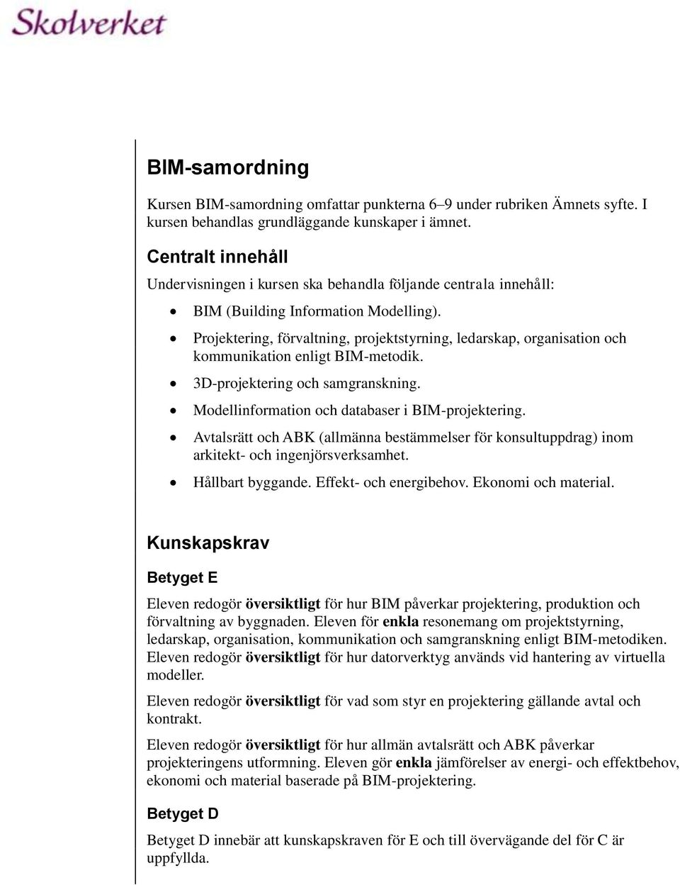 Projektering, förvaltning, projektstyrning, ledarskap, organisation och kommunikation enligt BIM-metodik. 3D-projektering och samgranskning. Modellinformation och databaser i BIM-projektering.