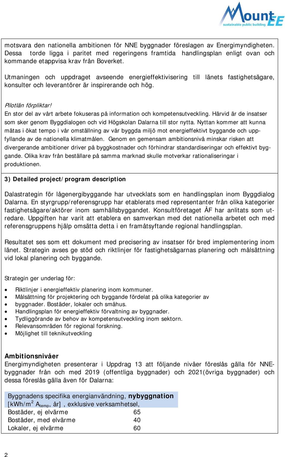 Utmaningen och uppdraget avseende energieffektivisering till länets fastighetsägare, konsulter och leverantörer är inspirerande och hög. Pilotlän förpliktar!