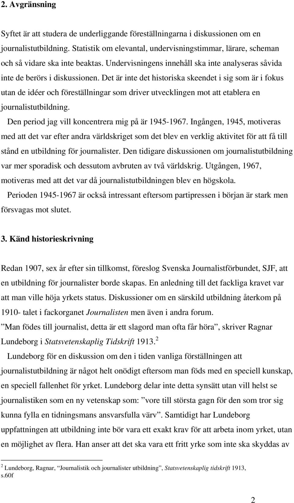 Det är inte det historiska skeendet i sig som är i fokus utan de idéer och föreställningar som driver utvecklingen mot att etablera en journalistutbildning.