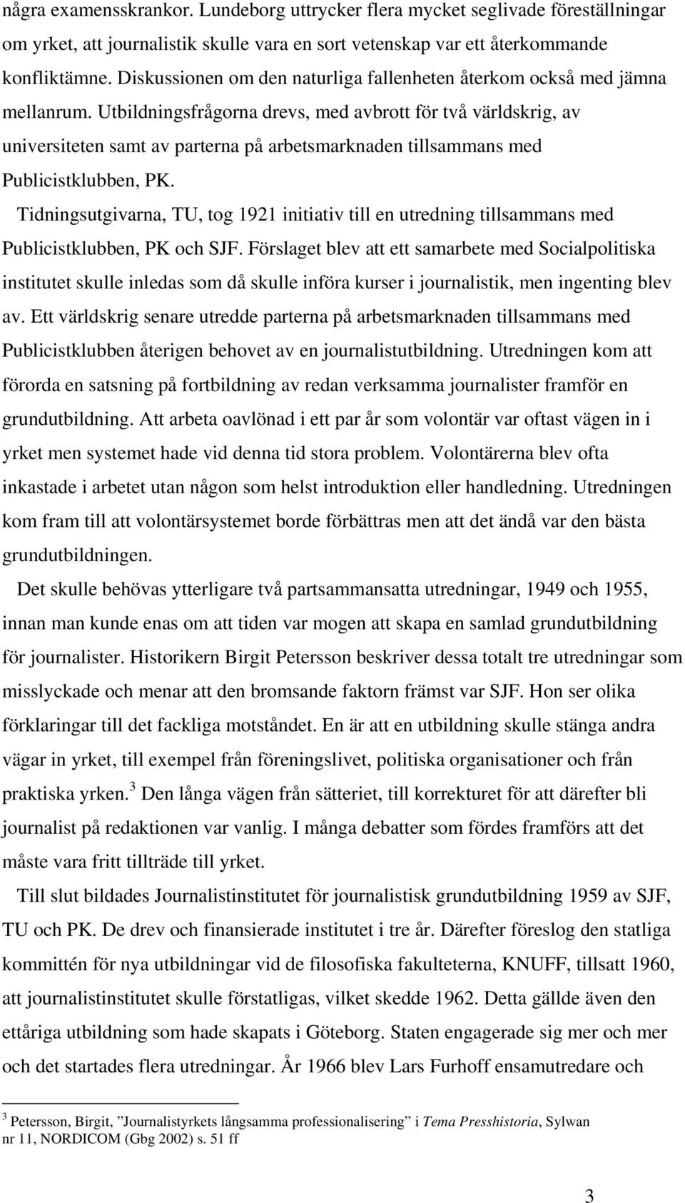 Utbildningsfrågorna drevs, med avbrott för två världskrig, av universiteten samt av parterna på arbetsmarknaden tillsammans med Publicistklubben, PK.