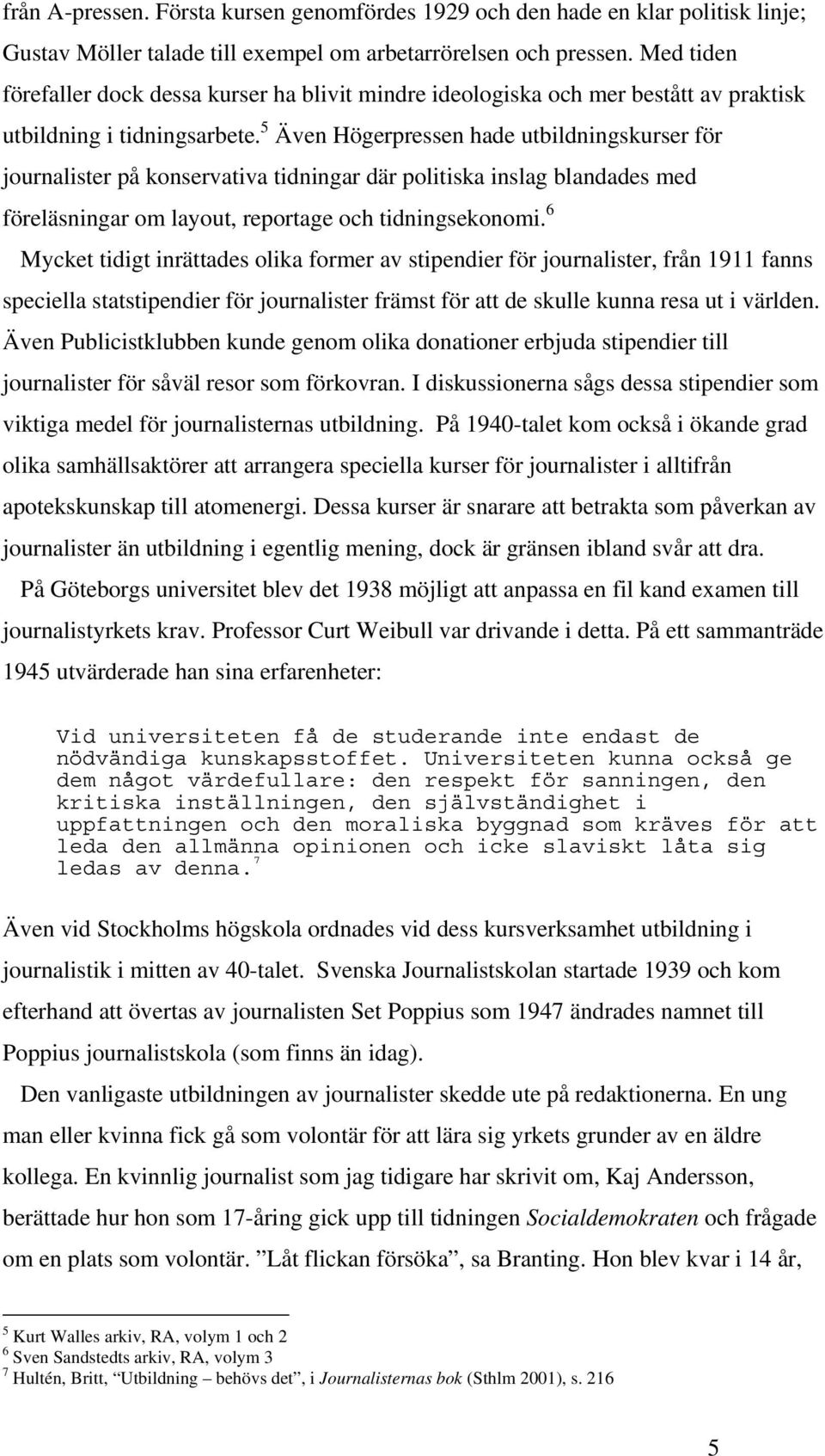 5 Även Högerpressen hade utbildningskurser för journalister på konservativa tidningar där politiska inslag blandades med föreläsningar om layout, reportage och tidningsekonomi.