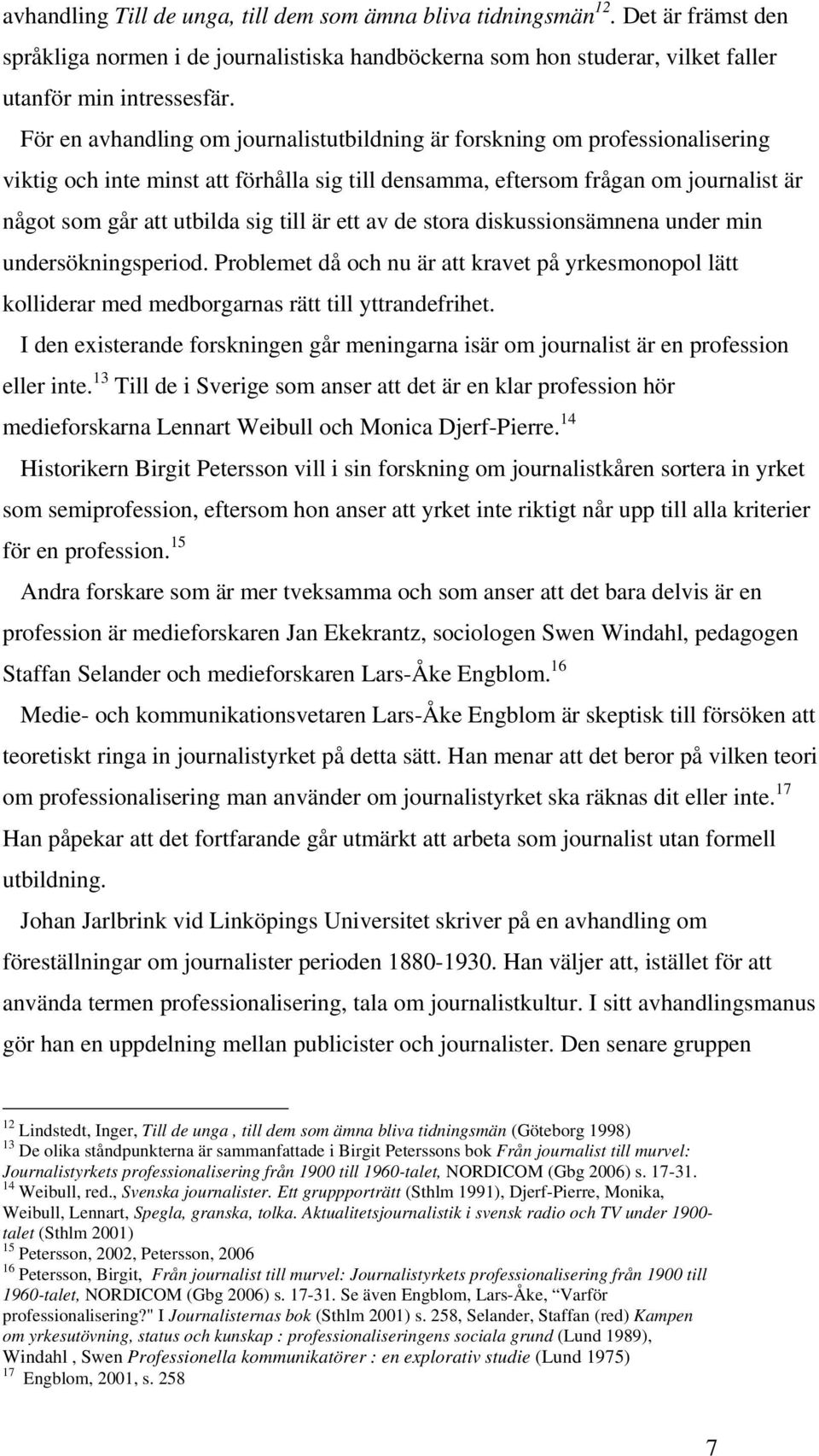 är ett av de stora diskussionsämnena under min undersökningsperiod. Problemet då och nu är att kravet på yrkesmonopol lätt kolliderar med medborgarnas rätt till yttrandefrihet.