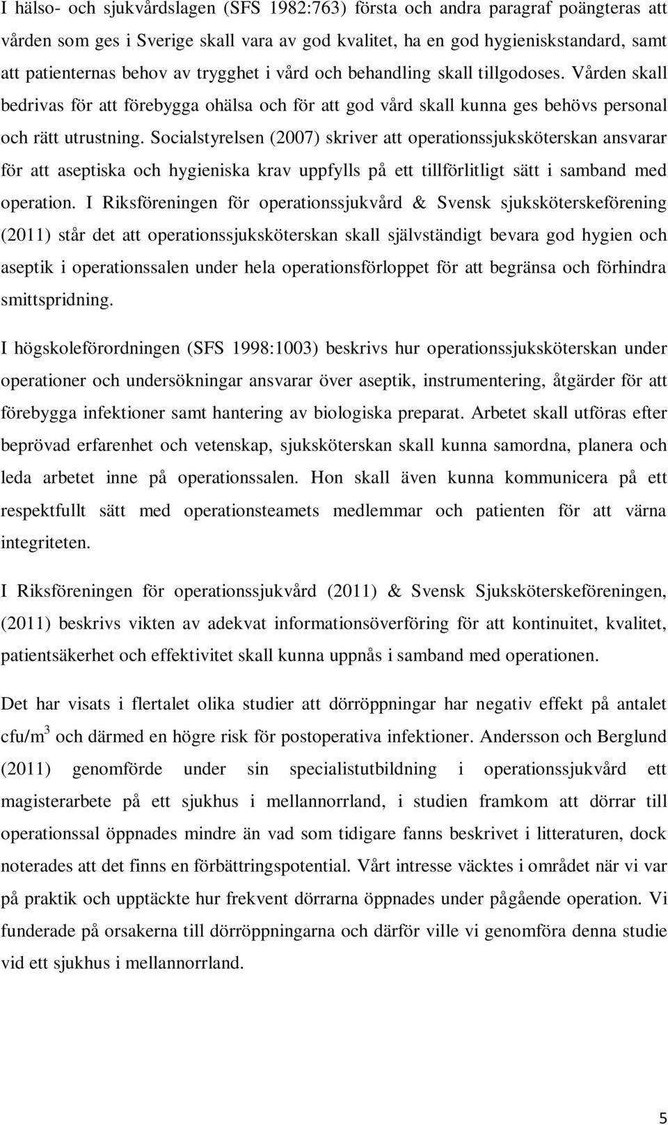 Socialstyrelsen (2007) skriver att operationssjuksköterskan ansvarar för att aseptiska och hygieniska krav uppfylls på ett tillförlitligt sätt i samband med operation.