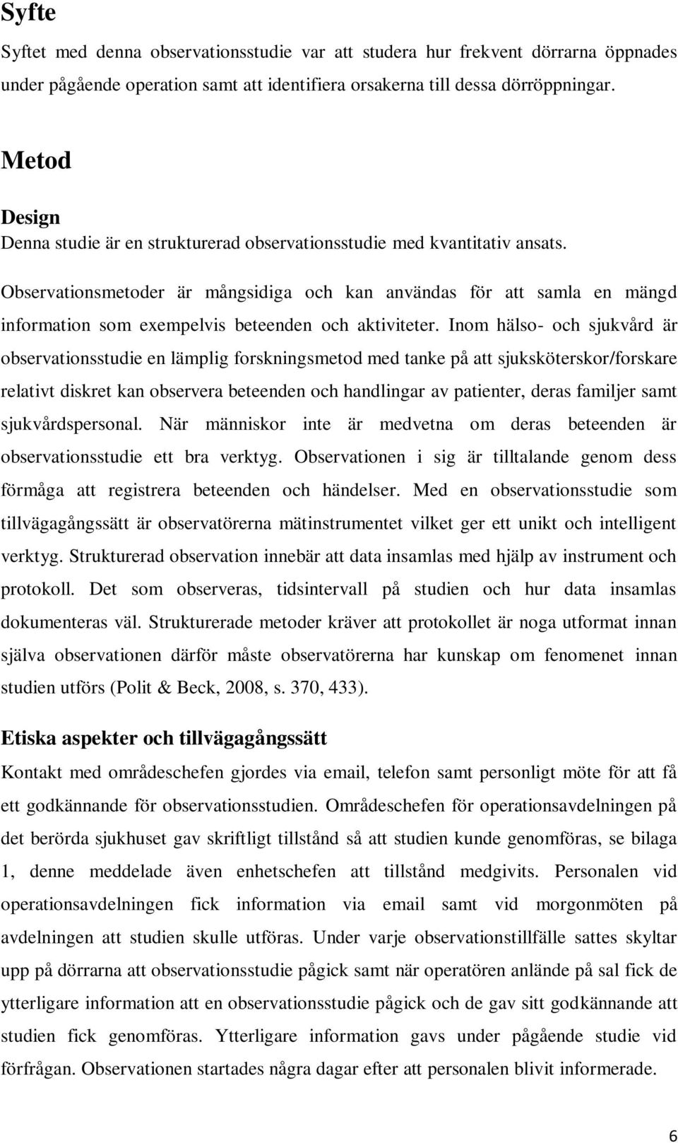 Observationsmetoder är mångsidiga och kan användas för att samla en mängd information som exempelvis beteenden och aktiviteter.