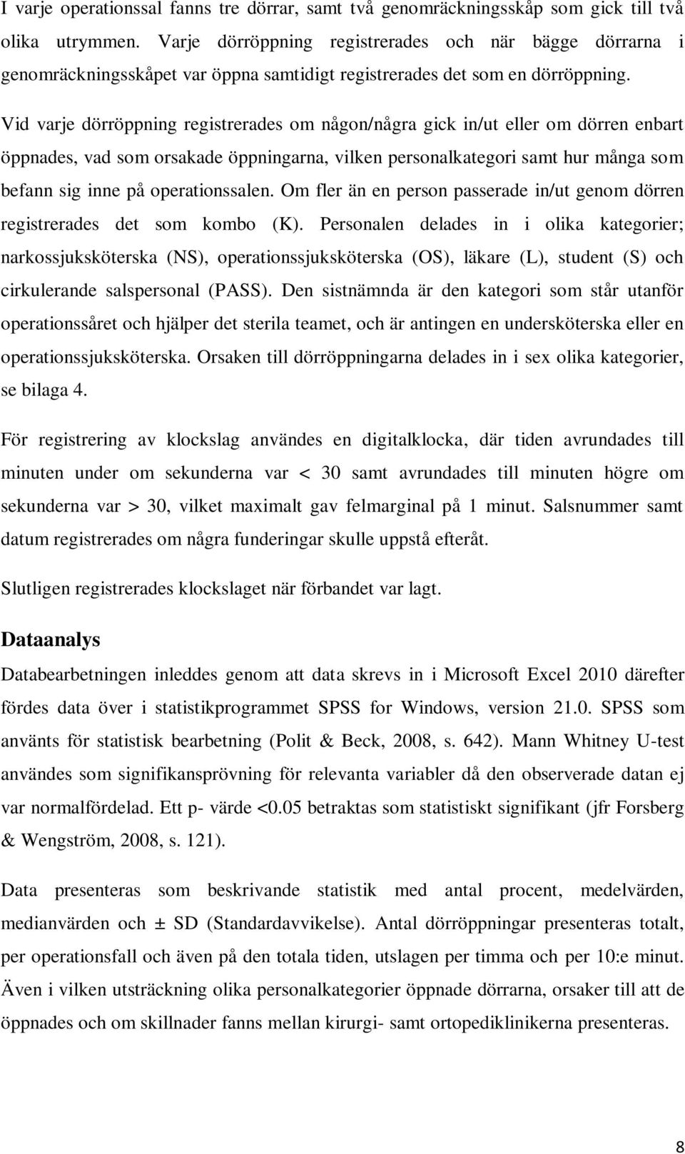 Vid varje dörröppning registrerades om någon/några gick in/ut eller om dörren enbart öppnades, vad som orsakade öppningarna, vilken personalkategori samt hur många som befann sig inne på