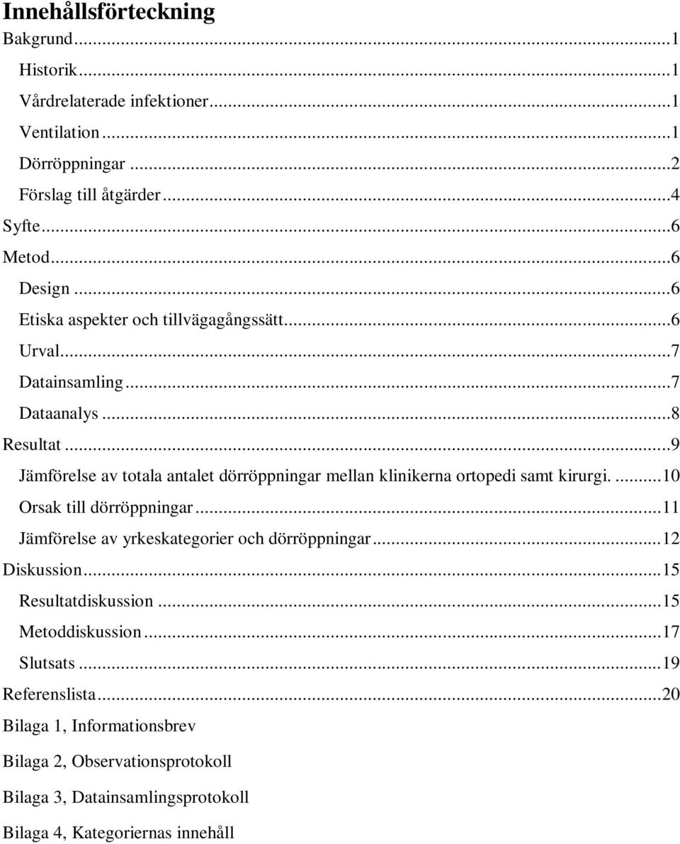 ..9 Jämförelse av totala antalet dörröppningar mellan klinikerna ortopedi samt kirurgi.... 10 Orsak till dörröppningar.