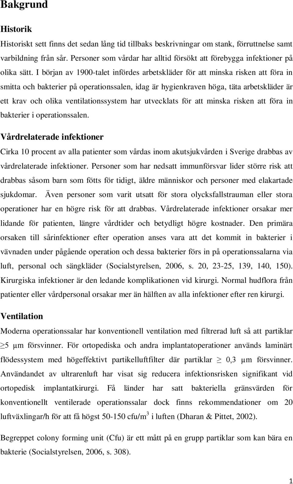 I början av 1900-talet infördes arbetskläder för att minska risken att föra in smitta och bakterier på operationssalen, idag är hygienkraven höga, täta arbetskläder är ett krav och olika