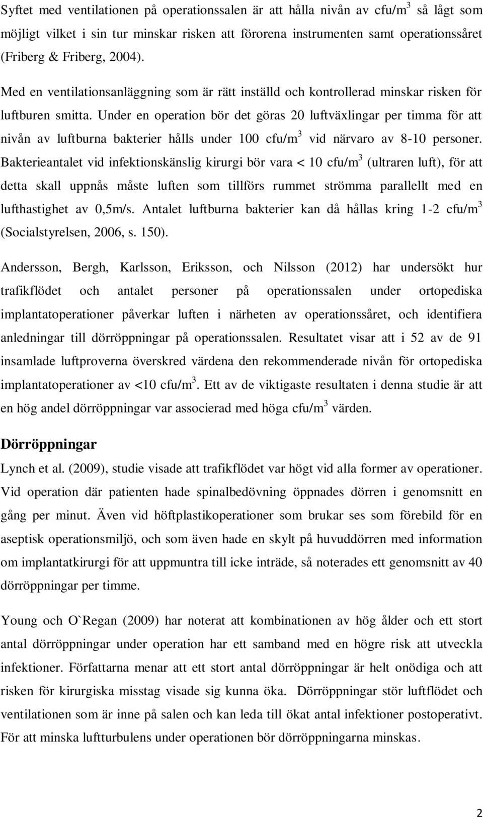 Under en operation bör det göras 20 luftväxlingar per timma för att nivån av luftburna bakterier hålls under 100 cfu/m 3 vid närvaro av 8-10 personer.