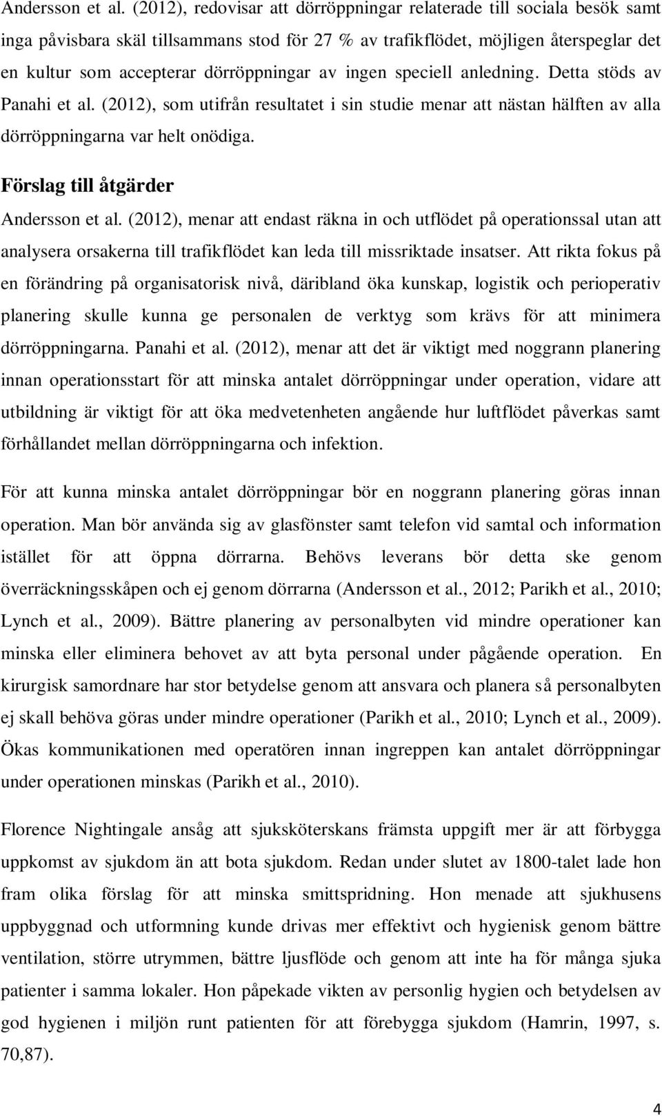 av ingen speciell anledning. Detta stöds av Panahi et al. (2012), som utifrån resultatet i sin studie menar att nästan hälften av alla dörröppningarna var helt onödiga.