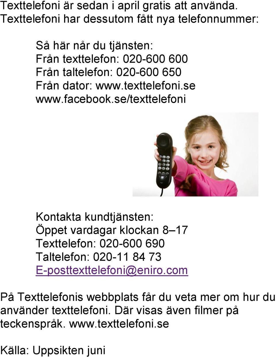 Från dator: www.texttelefoni.se www.facebook.