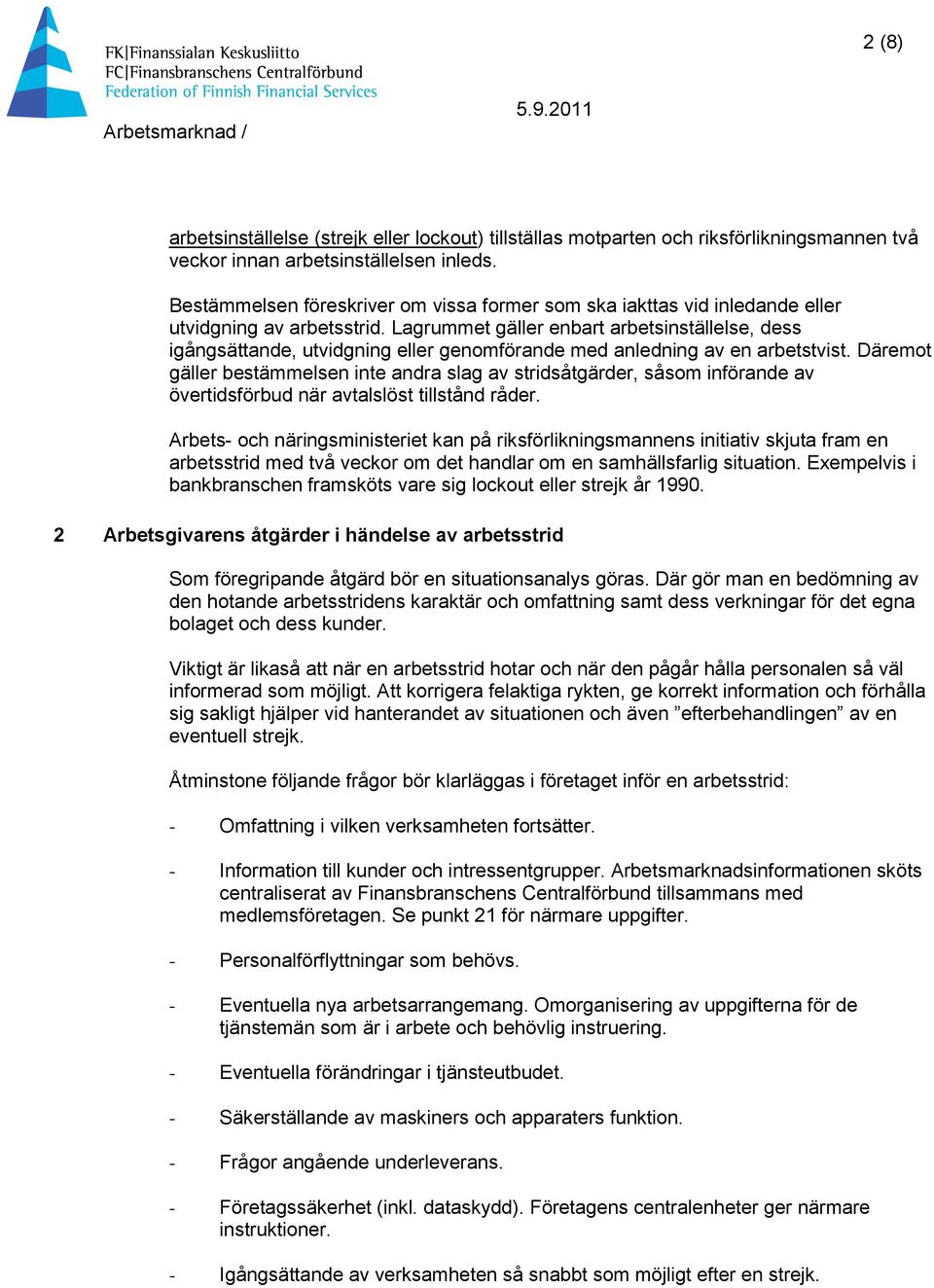 Lagrummet gäller enbart arbetsinställelse, dess igångsättande, utvidgning eller genomförande med anledning av en arbetstvist.