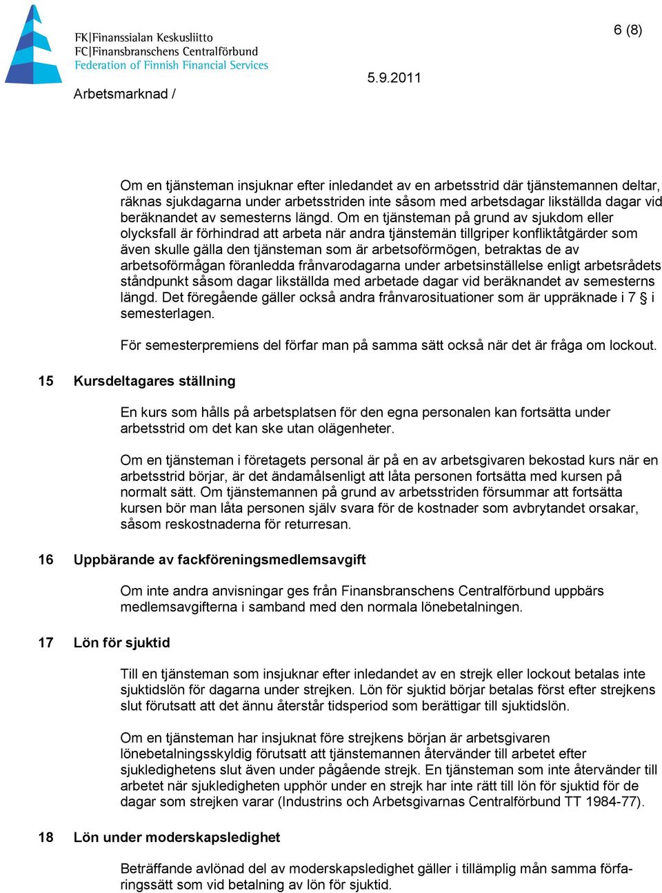 Om en tjänsteman på grund av sjukdom eller olycksfall är förhindrad att arbeta när andra tjänstemän tillgriper konfliktåtgärder som även skulle gälla den tjänsteman som är arbetsoförmögen, betraktas