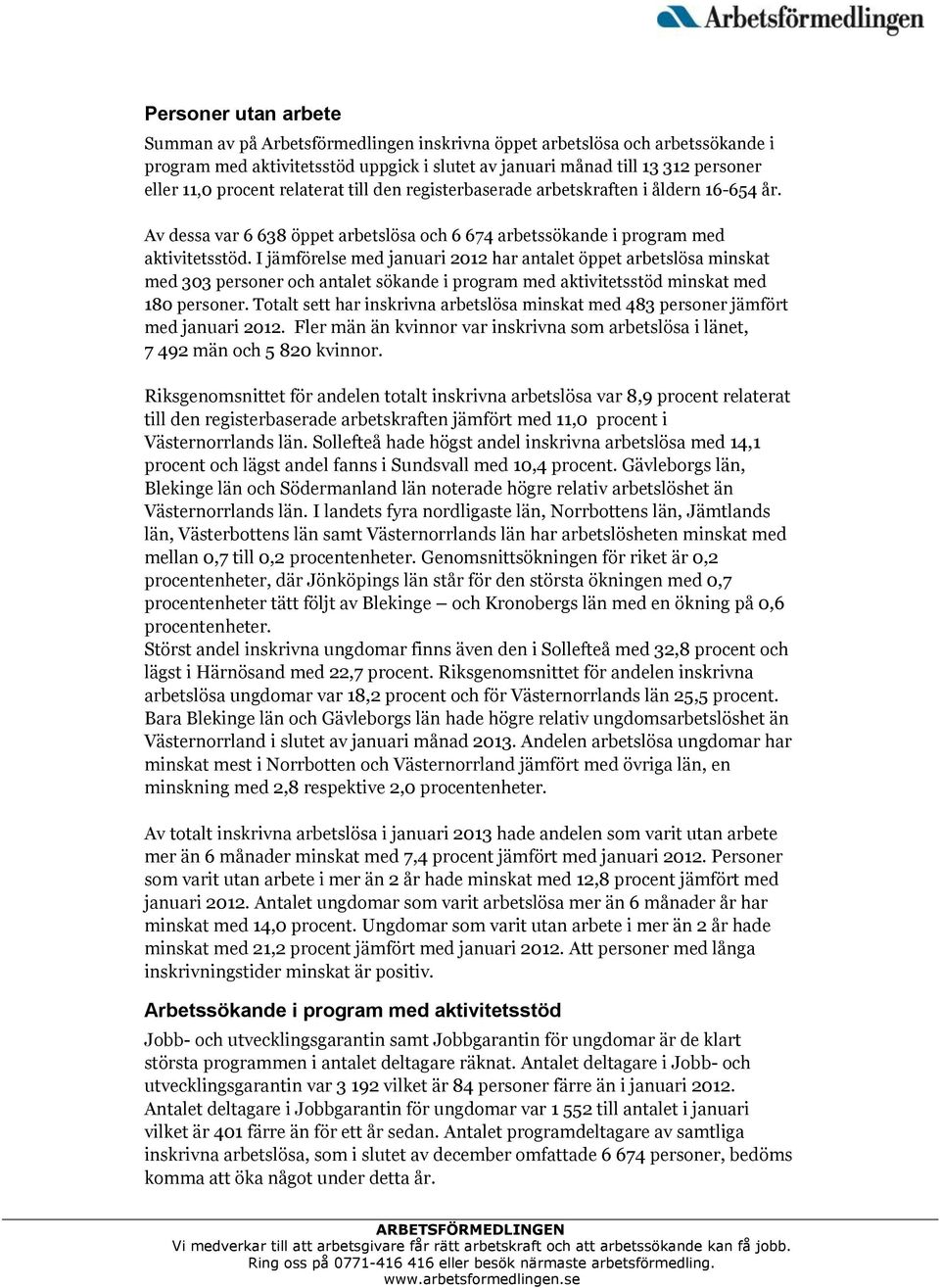 I jämförelse med januari 2012 har antalet öppet arbetslösa minskat med 303 personer och antalet sökande i program med aktivitetsstöd minskat med 180 personer.