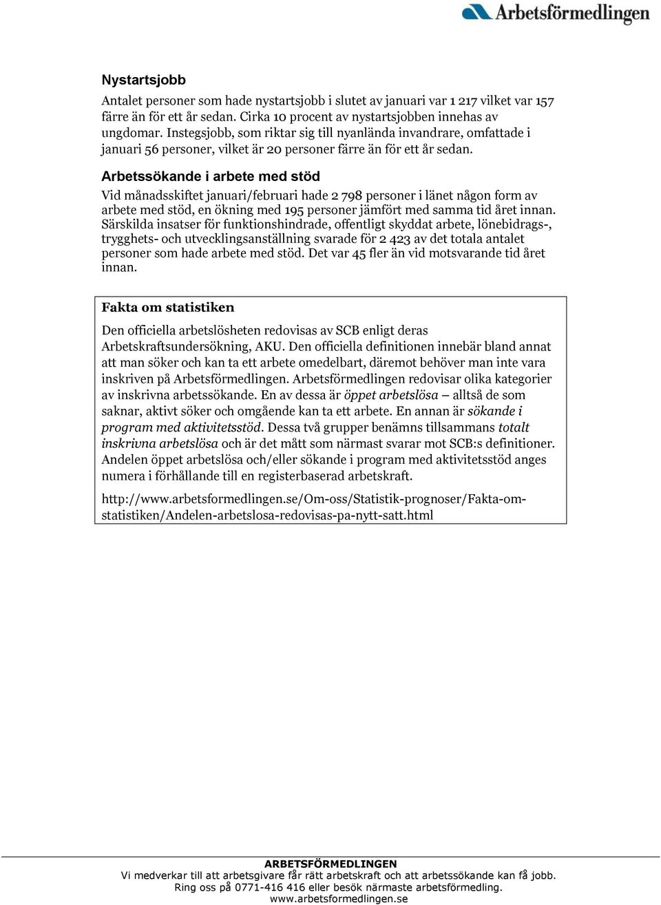 Arbetssökande i arbete med stöd Vid månadsskiftet januari/februari hade 2 798 personer i länet någon form av arbete med stöd, en ökning med 195 personer jämfört med samma tid året innan.