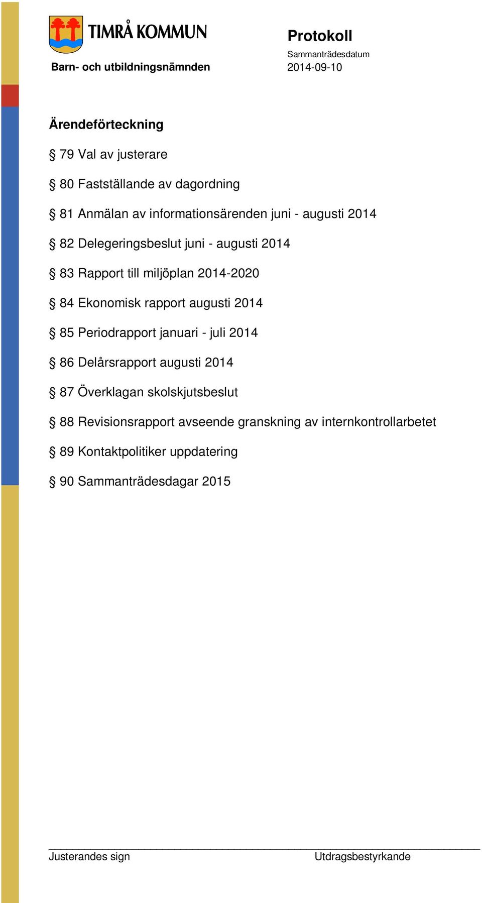 Ekonomisk rapport augusti 2014 85 Periodrapport januari - juli 2014 86 Delårsrapport augusti 2014 87 Överklagan