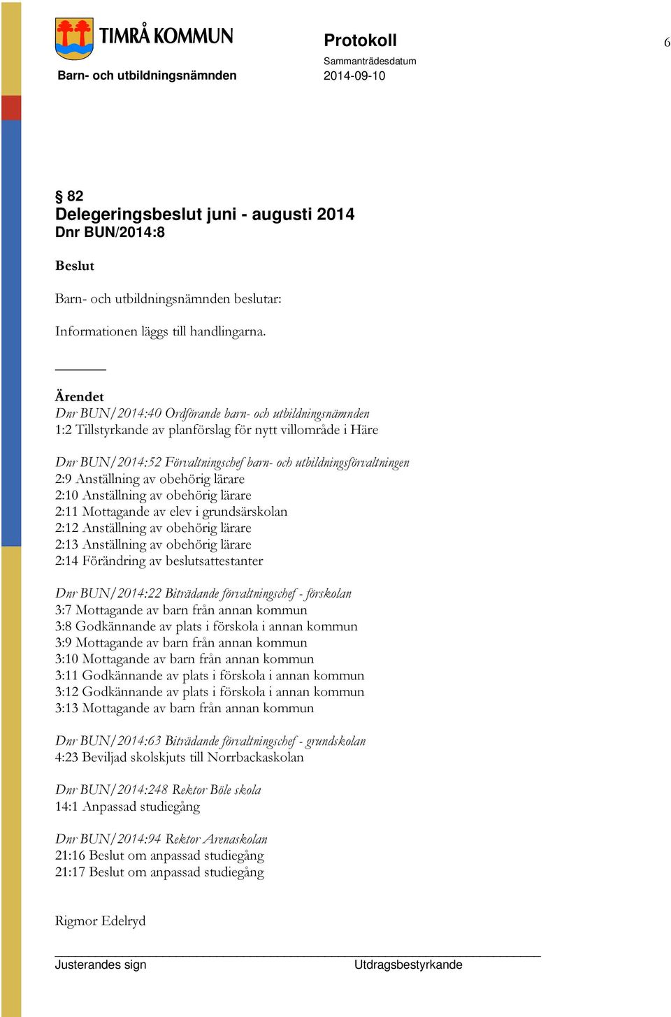 av obehörig lärare 2:10 Anställning av obehörig lärare 2:11 Mottagande av elev i grundsärskolan 2:12 Anställning av obehörig lärare 2:13 Anställning av obehörig lärare 2:14 Förändring av