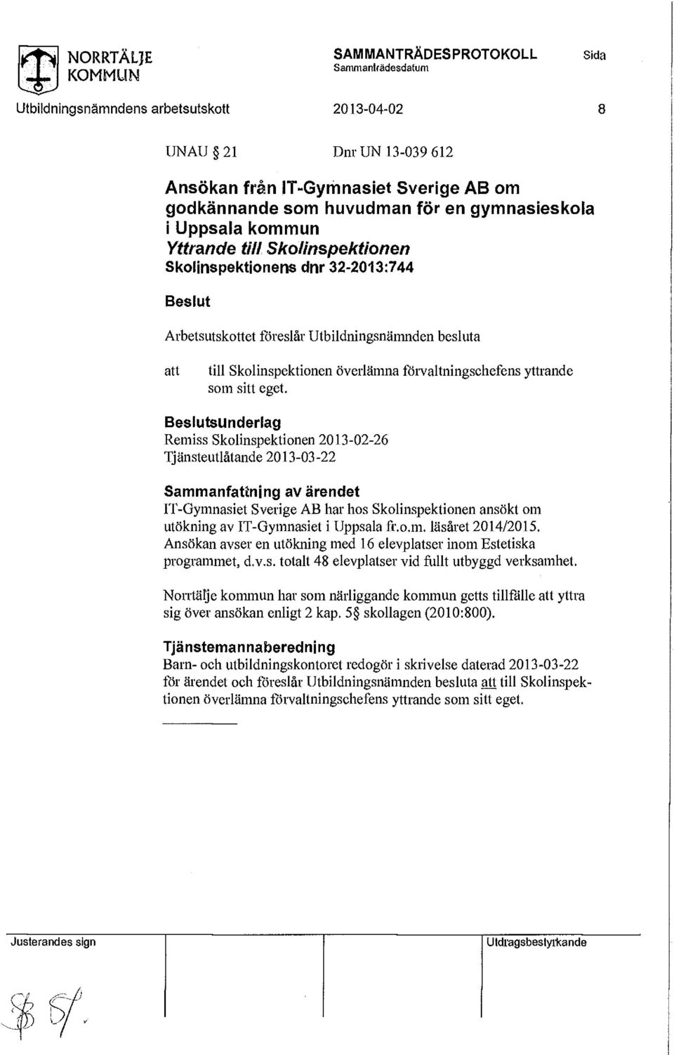 Skolinspektionen ansökt om utökning av IT-Gymnasiet i Uppsala fr.o.m. läsåret 2014/2015. Ansökan avser en utökning med 16 elevplatser inom Estetiska programmet, d.v.s. totalt 48 elevplatser vid fullt utbyggd verksamhet.