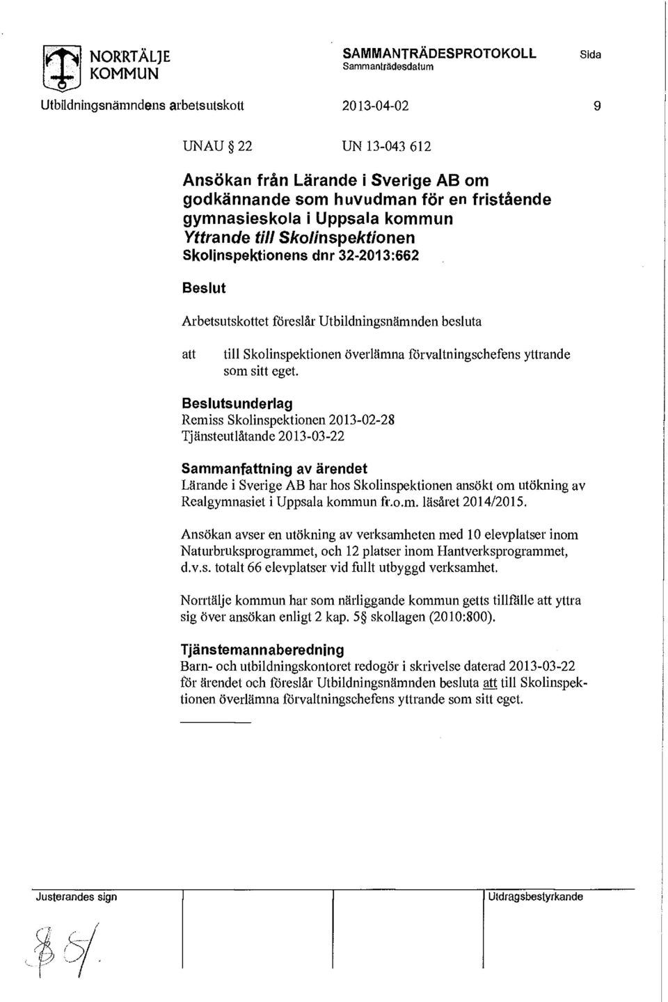 2013-02-28 Sammanfning av ärendet Lärande i Sverige AB har hos Skolinspektionen ansökt om utökning av Realgymnasiet i Uppsala kommun fr.o.m. läsåret 2014/2015.