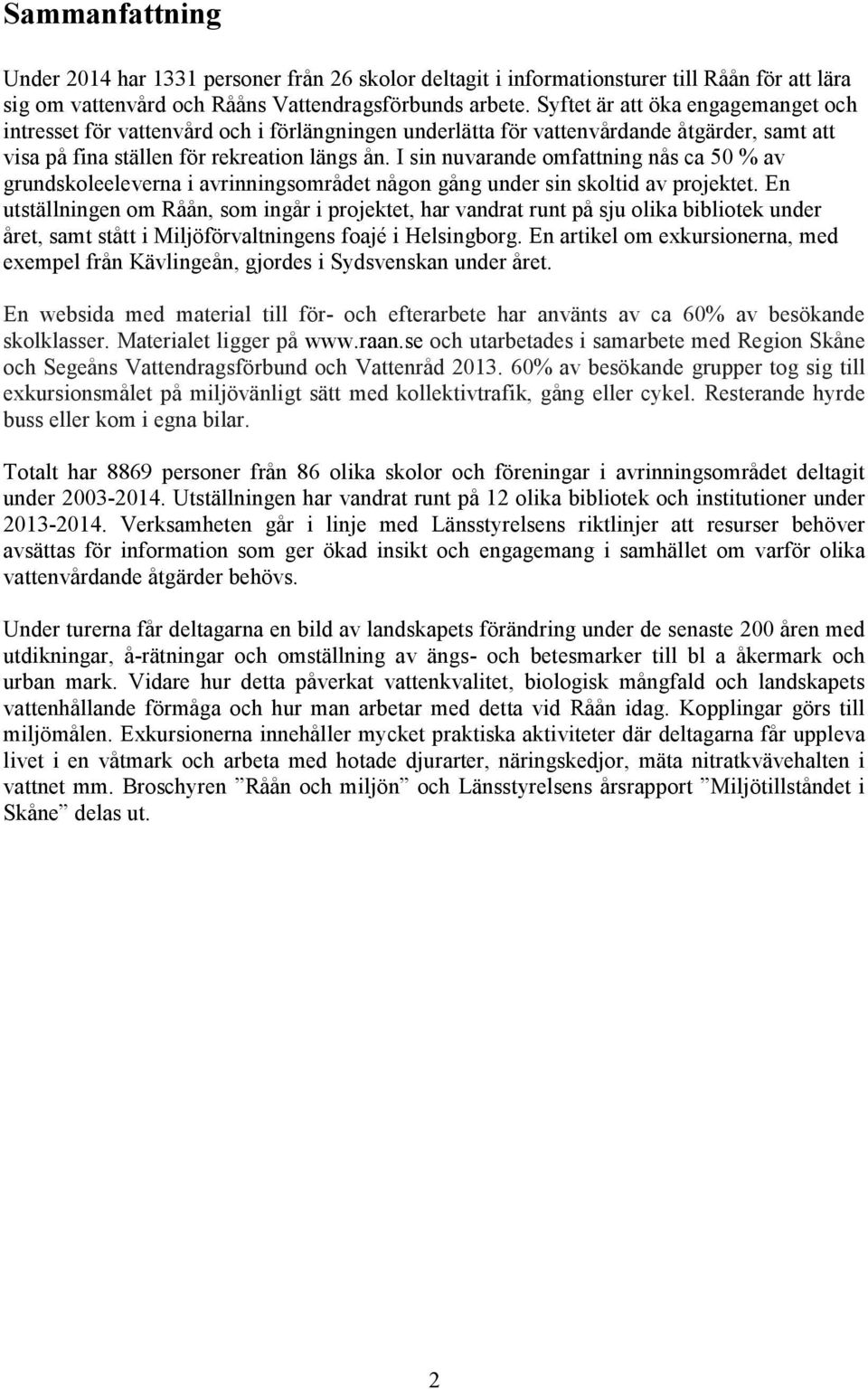 I sin nuvarande omfattning nås ca 50 % av grundskoleeleverna i avrinningsområdet någon gång under sin skoltid av projektet.