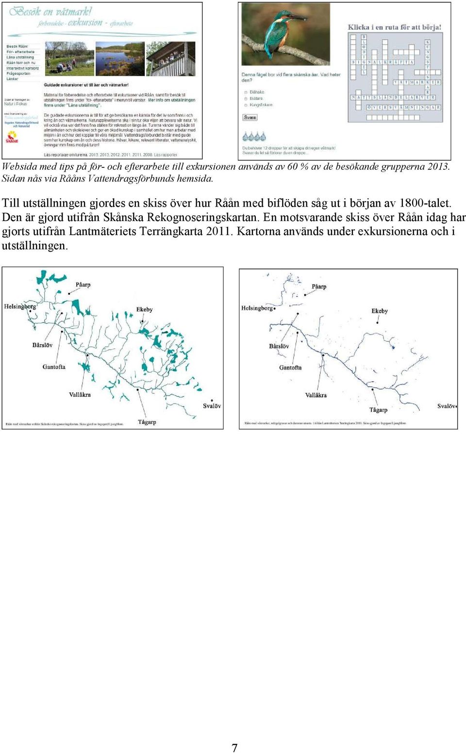 Till utställningen gjordes en skiss över hur Råån med biflöden såg ut i början av 1800-talet.