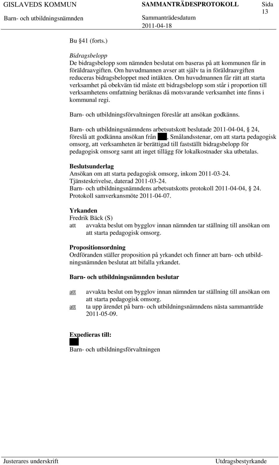 Om huvudmannen får rätt starta verksamhet på obekväm tid måste ett bidragsbelopp som står i proportion till verksamhetens omfning beräknas då motsvarande verksamhet inte finns i kommunal regi.