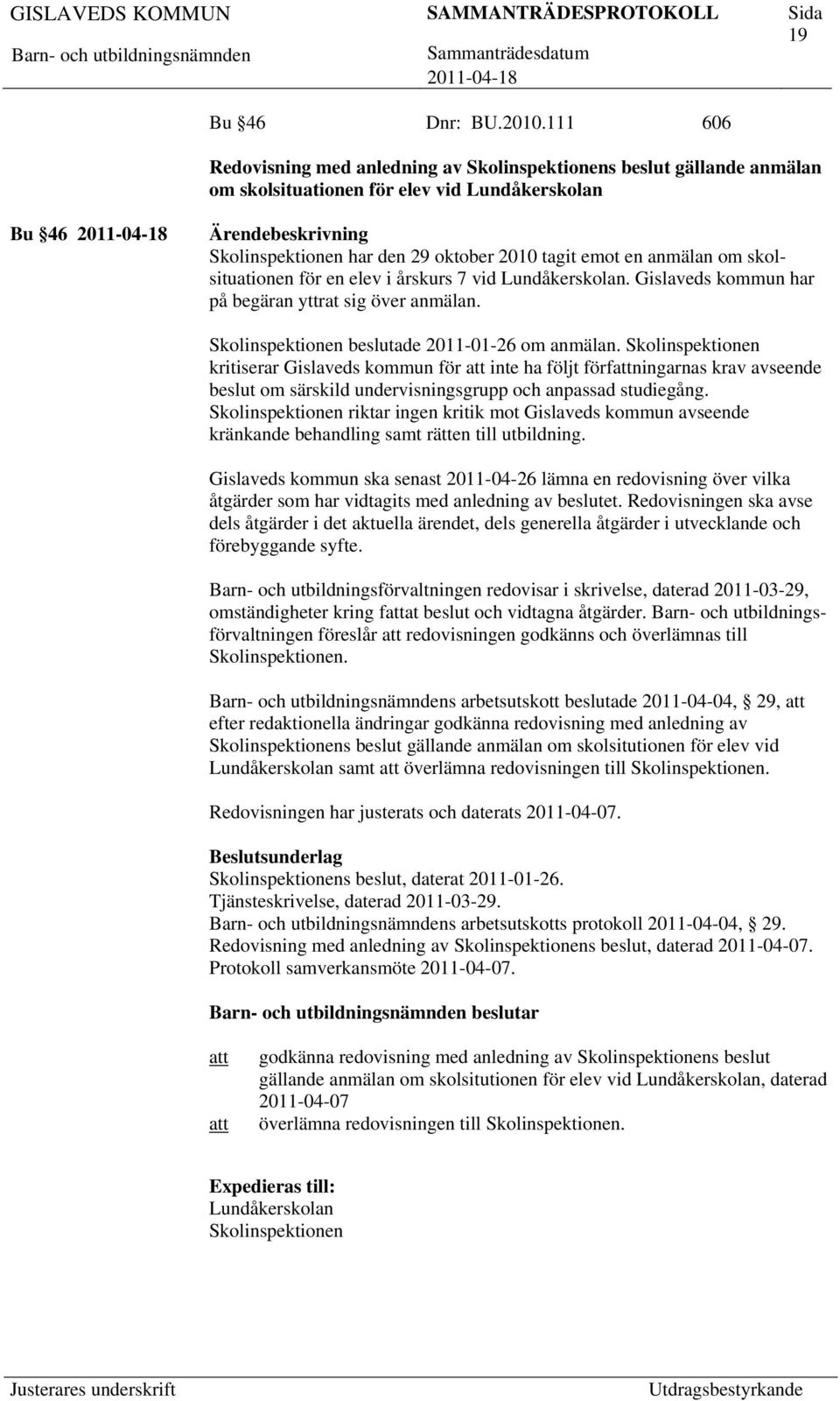 skolsituationen för en elev i årskurs 7 vid Lundåkerskolan. Gislaveds kommun har på begäran yttrat sig över anmälan. Skolinspektionen beslutade 2011-01-26 om anmälan.