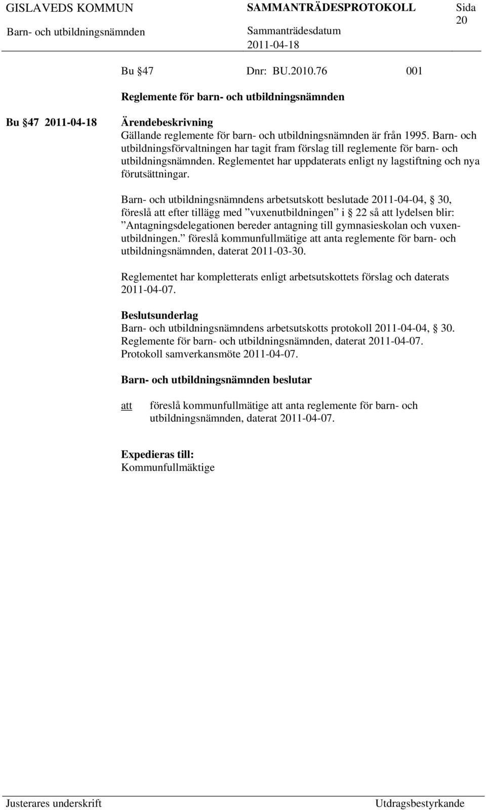 s arbetsutskott beslutade 2011-04-04, 30, föreslå efter tillägg med vuxenutbildningen i 22 så lydelsen blir: Antagningsdelegationen bereder antagning till gymnasieskolan och vuxenutbildningen.