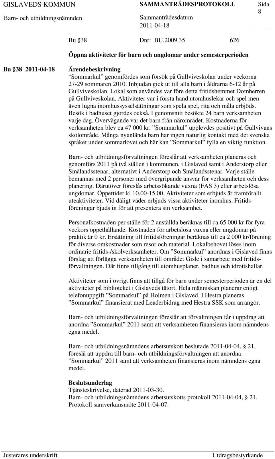 Aktiviteter var i första hand utomhuslekar och spel men även lugna inomhussysselsättningar som spela spel, rita och måla erbjöds. Besök i badhuset gjordes också.