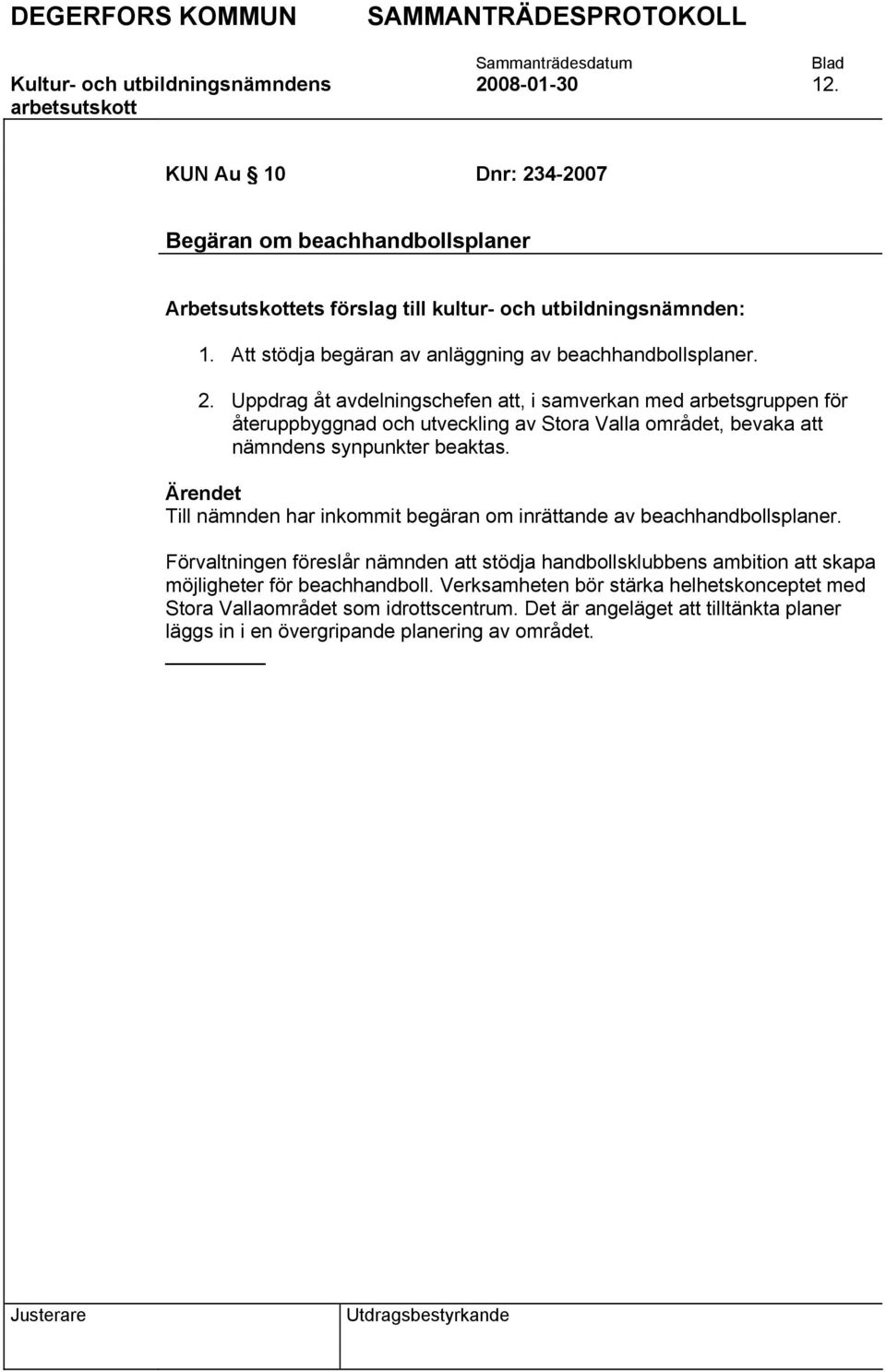 Uppdrag åt avdelningschefen att, i samverkan med arbetsgruppen för återuppbyggnad och utveckling av Stora Valla området, bevaka att nämndens synpunkter beaktas.