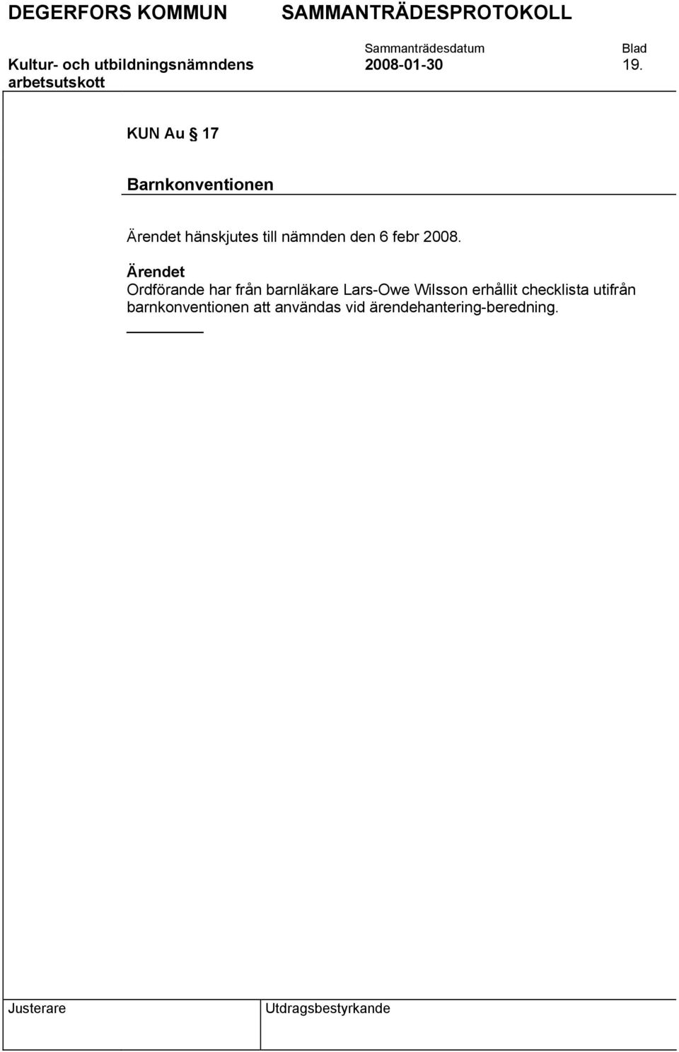 2008. Ordförande har från barnläkare Lars-Owe Wilsson erhållit