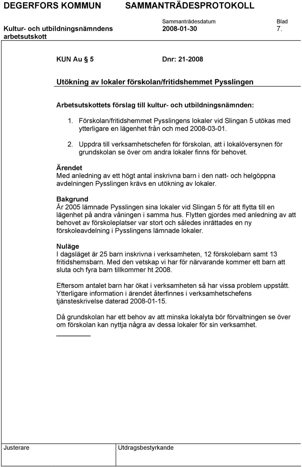 08-03-01. 2. Uppdra till verksamhetschefen för förskolan, att i lokalöversynen för grundskolan se över om andra lokaler finns för behovet.