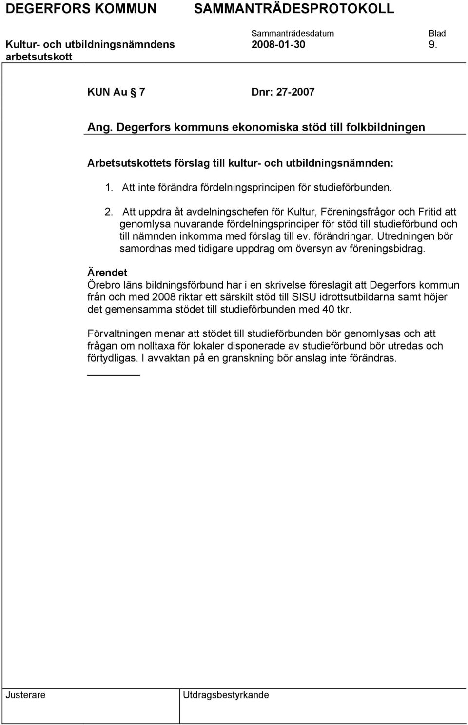 Att uppdra åt avdelningschefen för Kultur, Föreningsfrågor och Fritid att genomlysa nuvarande fördelningsprinciper för stöd till studieförbund och till nämnden inkomma med förslag till ev.