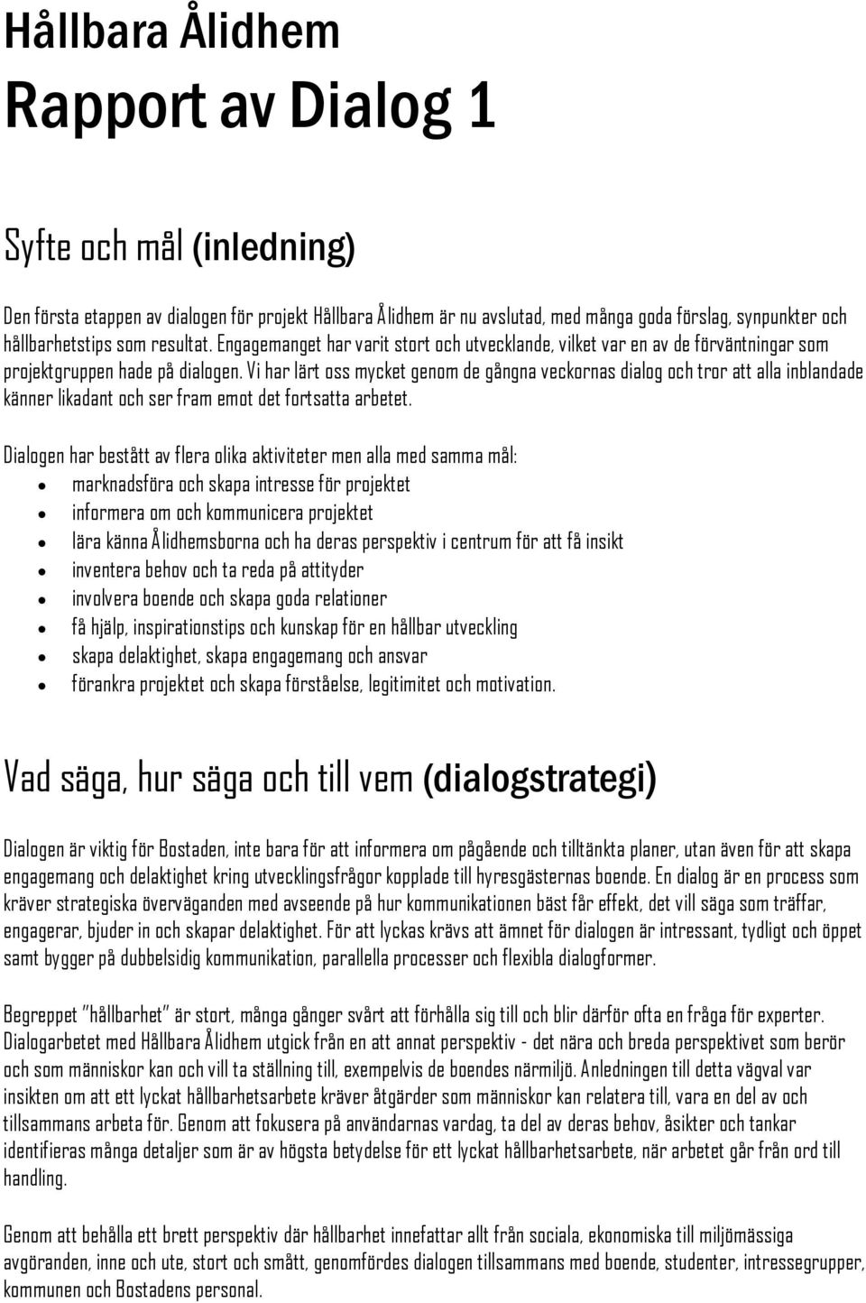 Vi har lärt oss mycket genom de gångna veckornas dialog och tror att alla inblandade känner likadant och ser fram emot det fortsatta arbetet.