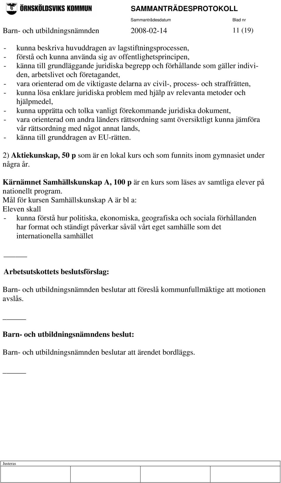 hjälp av relevanta metoder och hjälpmedel, - kunna upprätta och tolka vanligt förekommande juridiska dokument, - vara orienterad om andra länders rättsordning samt översiktligt kunna jämföra vår