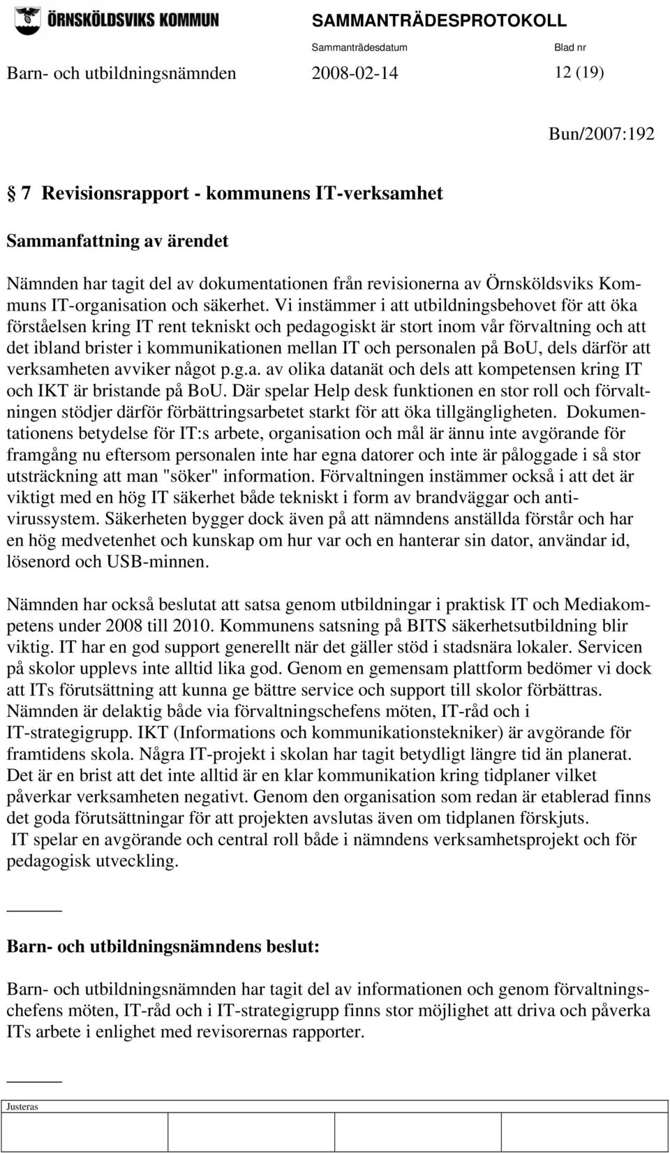 Vi instämmer i att utbildningsbehovet för att öka förståelsen kring IT rent tekniskt och pedagogiskt är stort inom vår förvaltning och att det ibland brister i kommunikationen mellan IT och