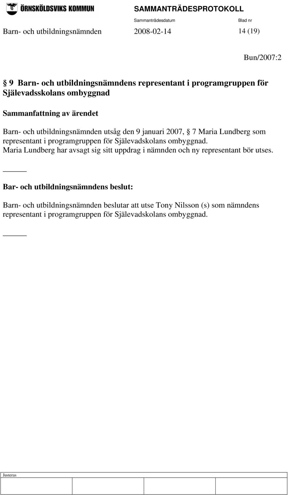 Själevadskolans ombyggnad. Maria Lundberg har avsagt sig sitt uppdrag i nämnden och ny representant bör utses.