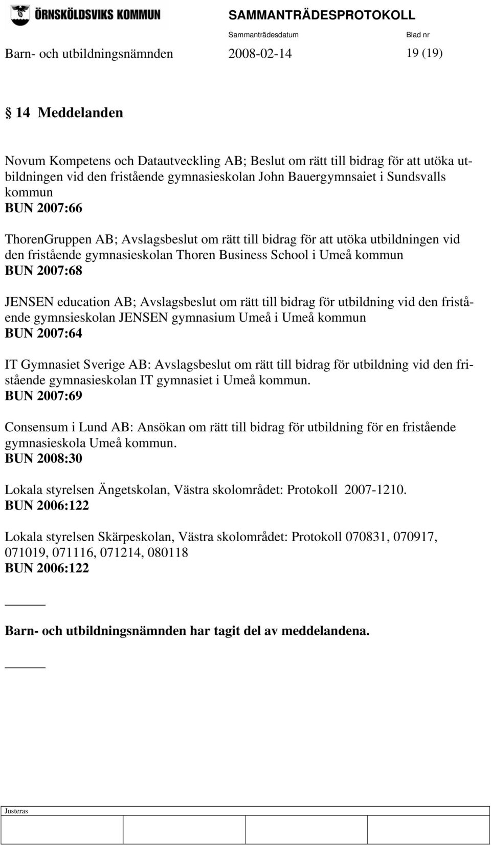 BUN 2007:68 JENSEN education AB; Avslagsbeslut om rätt till bidrag för utbildning vid den fristående gymnsieskolan JENSEN gymnasium Umeå i Umeå kommun BUN 2007:64 IT Gymnasiet Sverige AB: