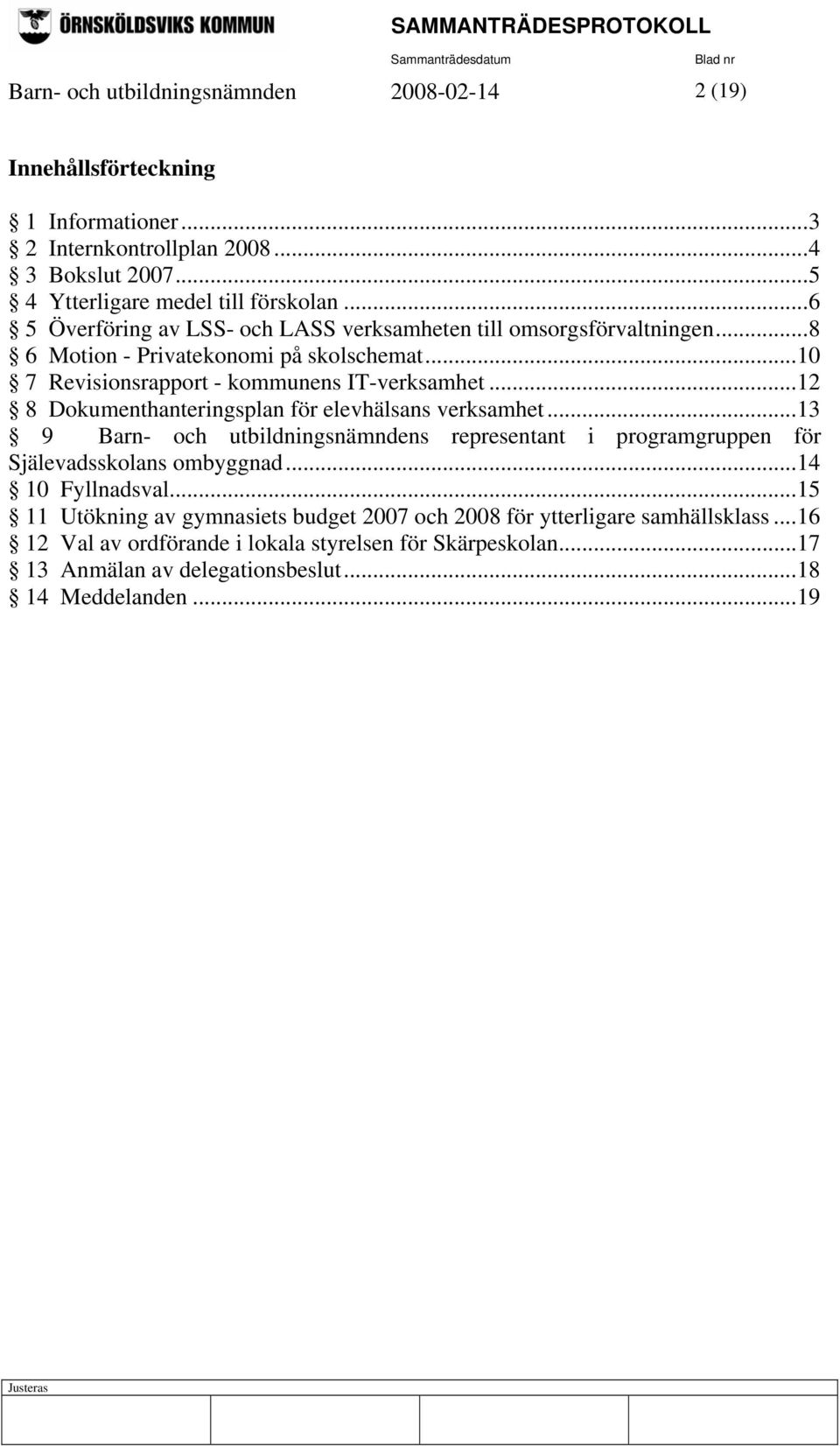 ..12 8 Dokumenthanteringsplan för elevhälsans verksamhet...13 9 Barn- och utbildningsnämndens representant i programgruppen för Själevadsskolans ombyggnad...14 10 Fyllnadsval.