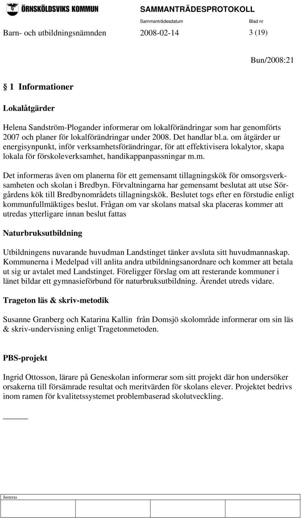 m. Det informeras även om planerna för ett gemensamt tillagningskök för omsorgsverksamheten och skolan i Bredbyn.