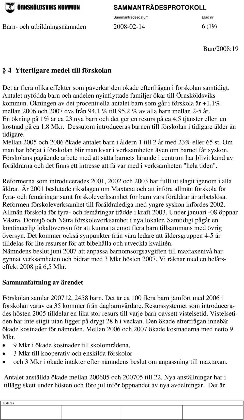 Ökningen av det procentuella antalet barn som går i förskola är +1,1% mellan 2006 och 2007 dvs från 94,1 % till 95,2 % av alla barn mellan 2-5 år.