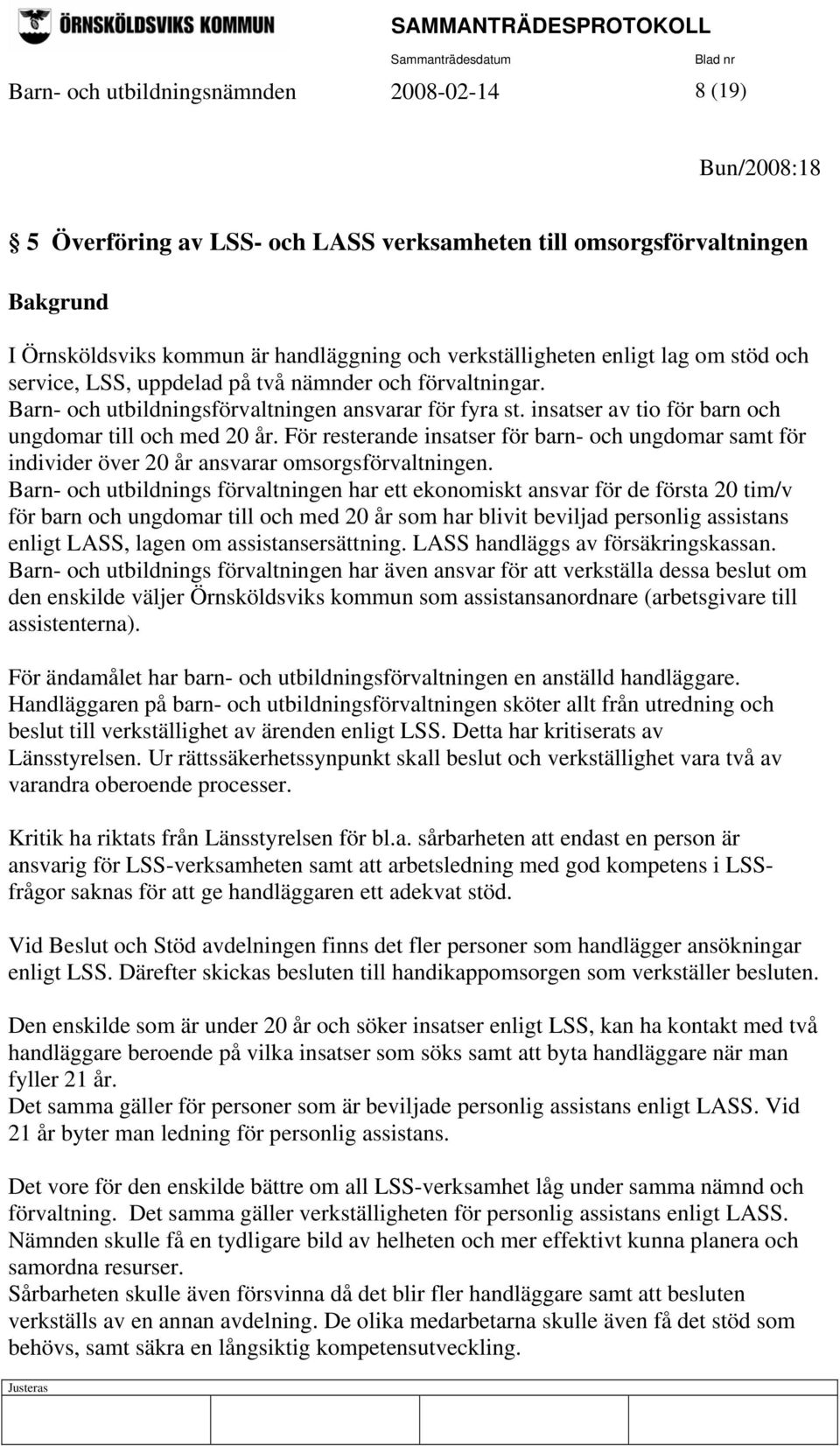 För resterande insatser för barn- och ungdomar samt för individer över 20 år ansvarar omsorgsförvaltningen.