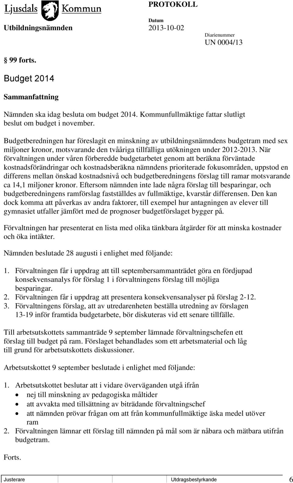 När förvaltningen under våren förberedde budgetarbetet genom att beräkna förväntade kostnadsförändringar och kostnadsberäkna nämndens prioriterade fokusområden, uppstod en differens mellan önskad