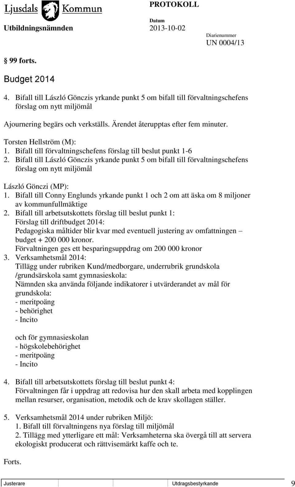 Bifall till László Gönczis yrkande punkt 5 om bifall till förvaltningschefens förslag om nytt miljömål László Gönczi (MP): 1.