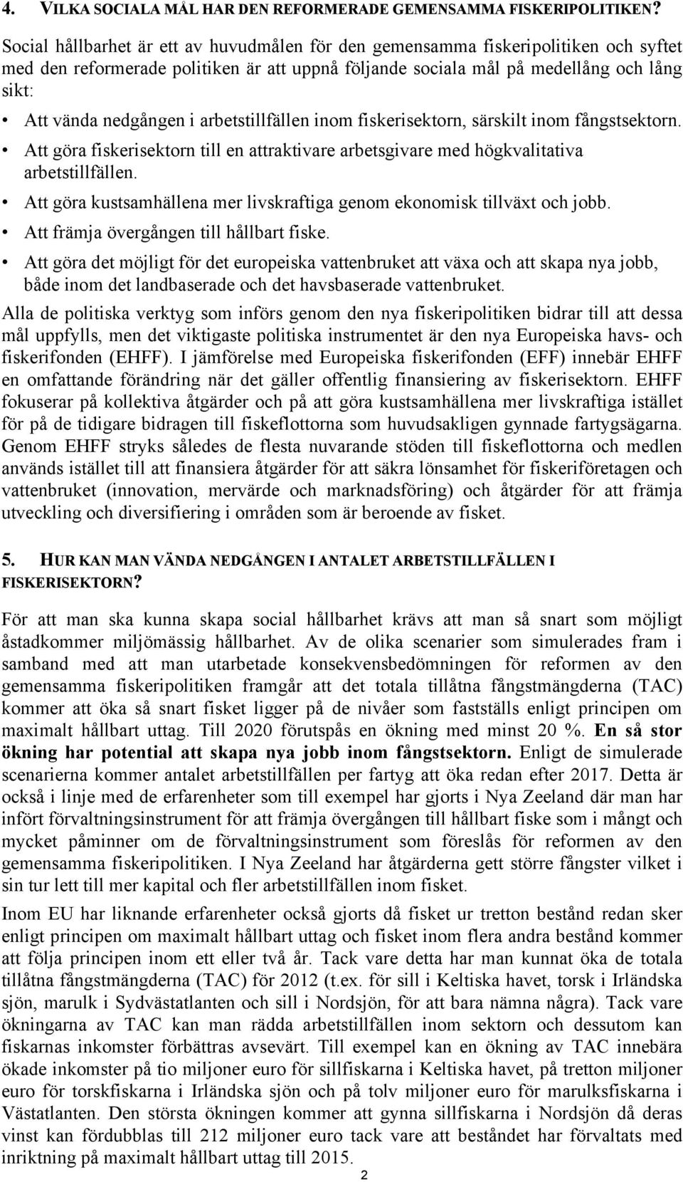 arbetstillfällen inom fiskerisektorn, särskilt inom fångstsektorn. Att göra fiskerisektorn till en attraktivare arbetsgivare med högkvalitativa arbetstillfällen.