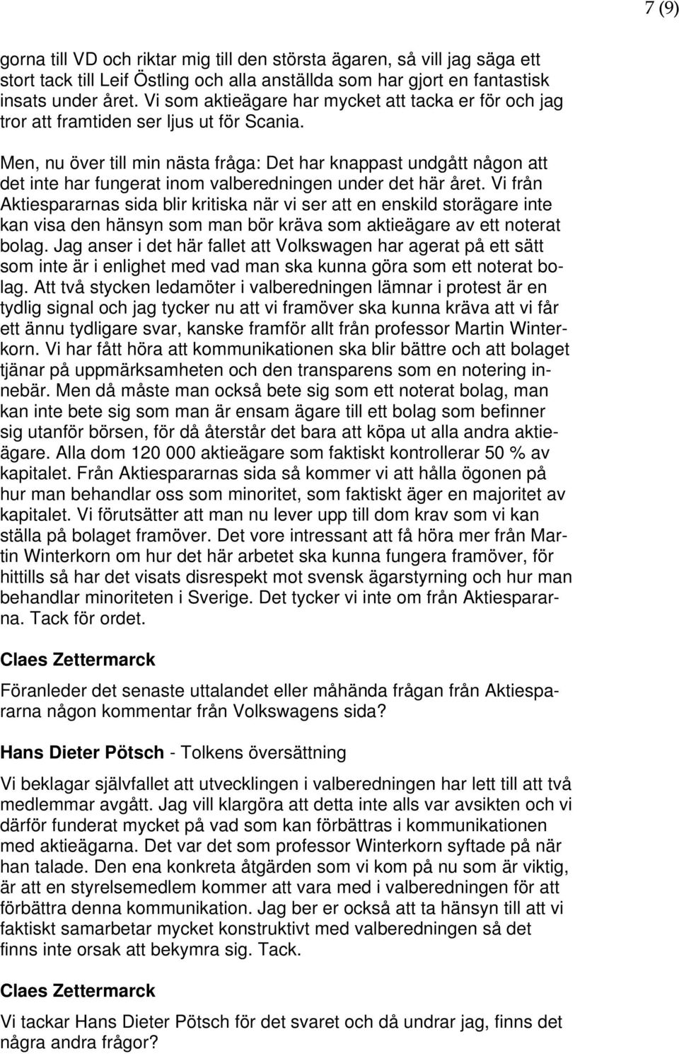 Men, nu över till min nästa fråga: Det har knappast undgått någon att det inte har fungerat inom valberedningen under det här året.