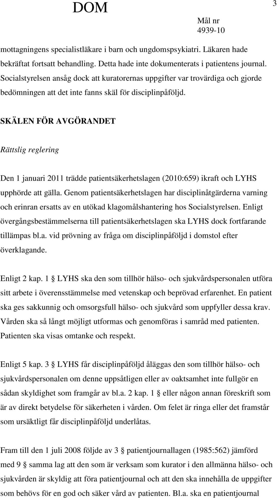 SKÄLEN FÖR AVGÖRANDET Rättslig reglering Den 1 januari 2011 trädde patientsäkerhetslagen (2010:659) ikraft och LYHS upphörde att gälla.